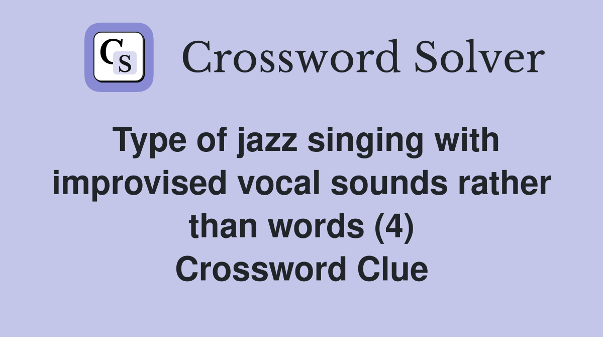 Type of jazz singing with improvised vocal sounds rather than words (4